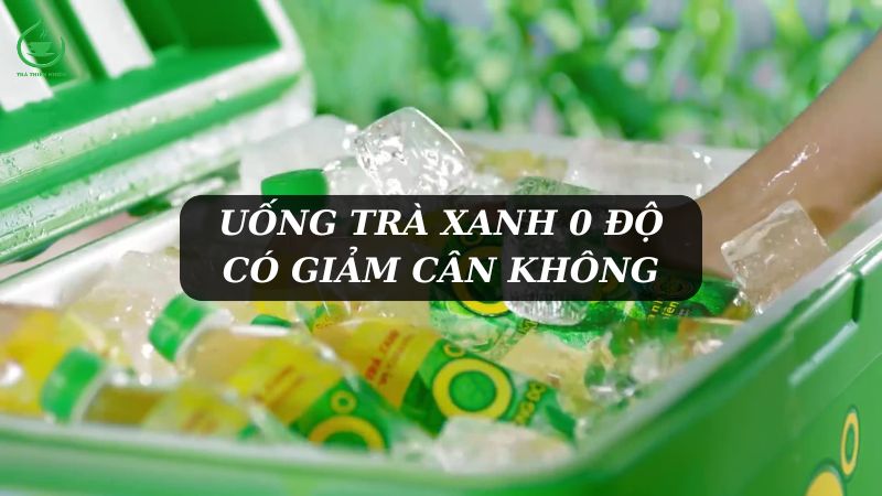 uống trà xanh 0 độ có giảm cân không