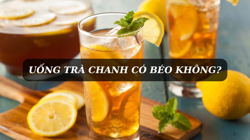 Uống trà chanh có béo không